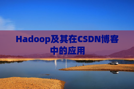 Hadoop及其在CSDN博客中的应用